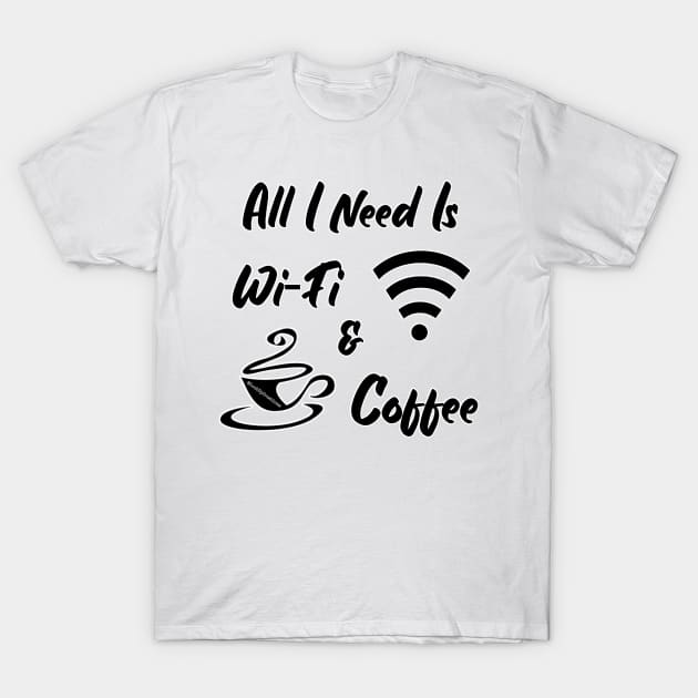 All I Need Is Wi-Fi & Coffee T-Shirt by Look Up Creations